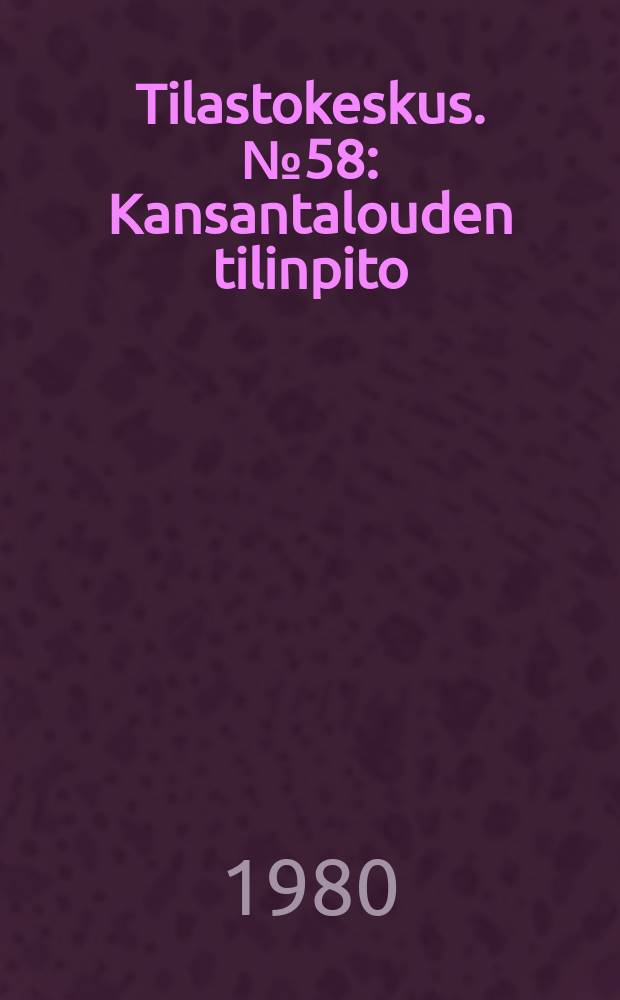 Tilastokeskus. №58 : Kansantalouden tilinpito