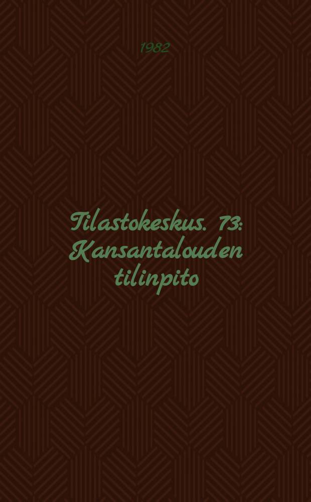 Tilastokeskus. 73 : Kansantalouden tilinpito