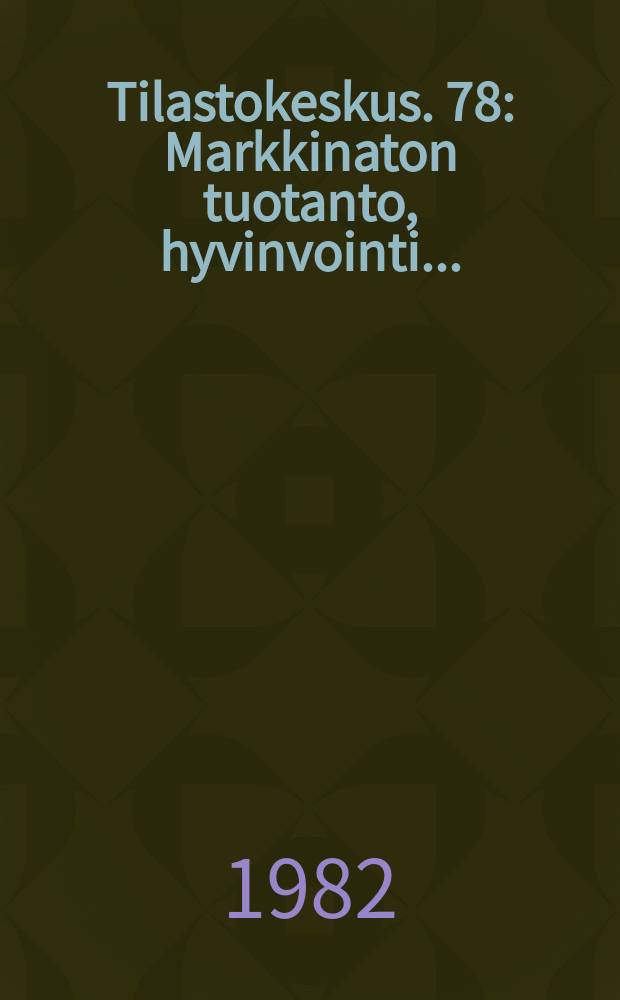 Tilastokeskus. 78 : Markkinaton tuotanto, hyvinvointi ...