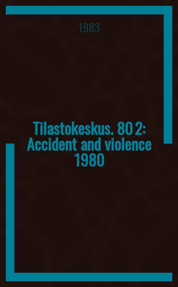 Tilastokeskus. 80[2] : Accident and violence 1980