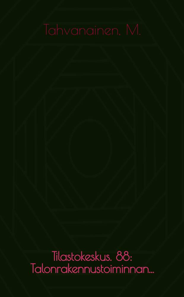 Tilastokeskus. 88 : Talonrakennustoiminnan ...