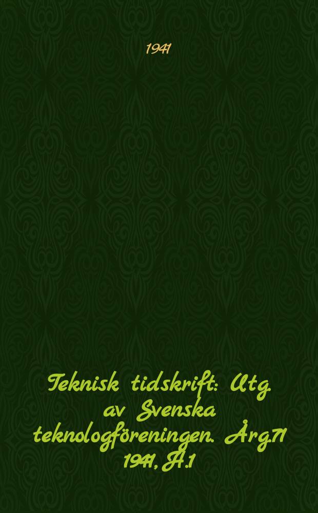 Teknisk tidskrift : Utg. av Svenska teknologföreningen. Årg.71 1941, H.1