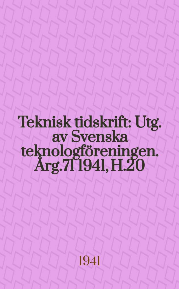 Teknisk tidskrift : Utg. av Svenska teknologföreningen. Årg.71 1941, H.20