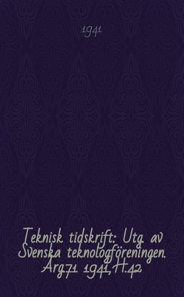 Teknisk tidskrift : Utg. av Svenska teknologföreningen. Årg.71 1941, H.42