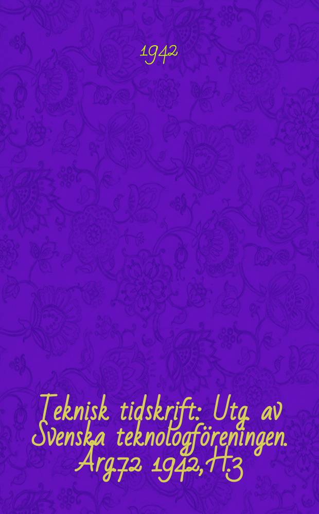 Teknisk tidskrift : Utg. av Svenska teknologföreningen. Årg.72 1942, H.3