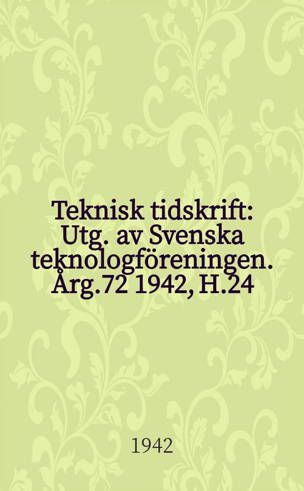 Teknisk tidskrift : Utg. av Svenska teknologföreningen. Årg.72 1942, H.24
