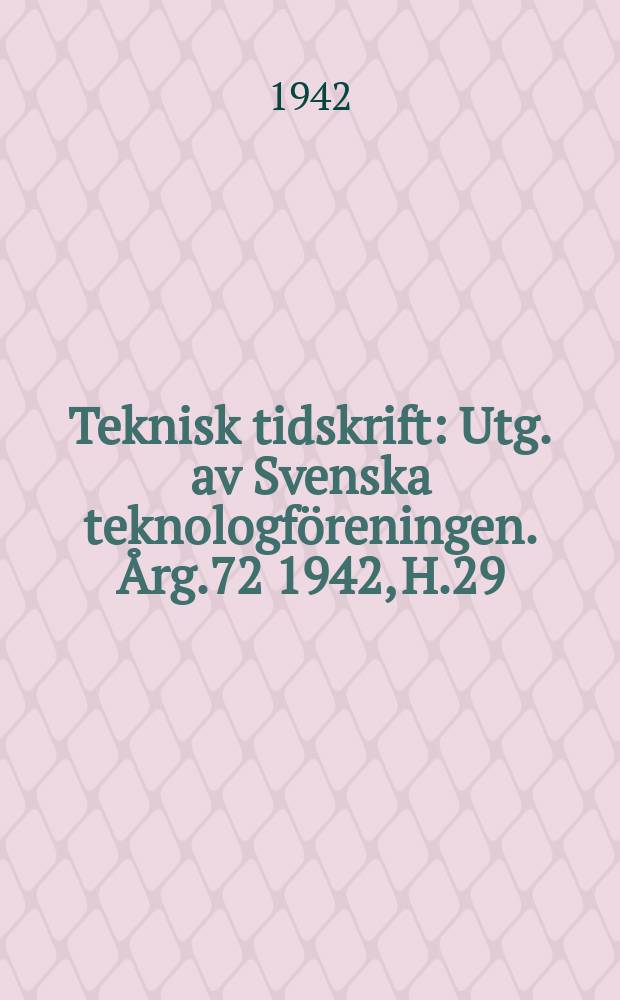 Teknisk tidskrift : Utg. av Svenska teknologföreningen. Årg.72 1942, H.29