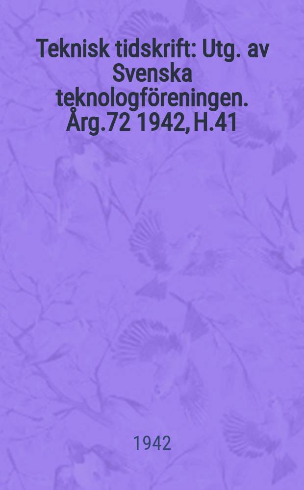 Teknisk tidskrift : Utg. av Svenska teknologföreningen. Årg.72 1942, H.41