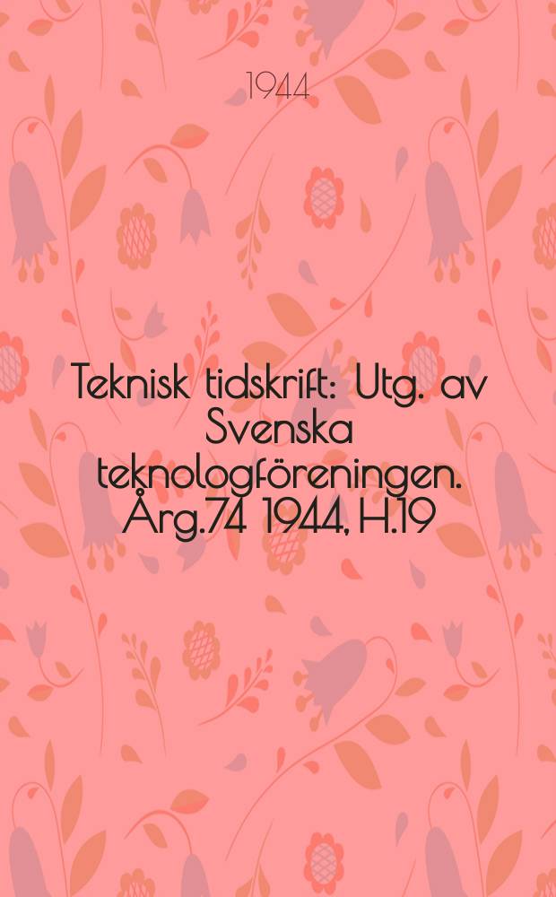 Teknisk tidskrift : Utg. av Svenska teknologföreningen. Årg.74 1944, H.19