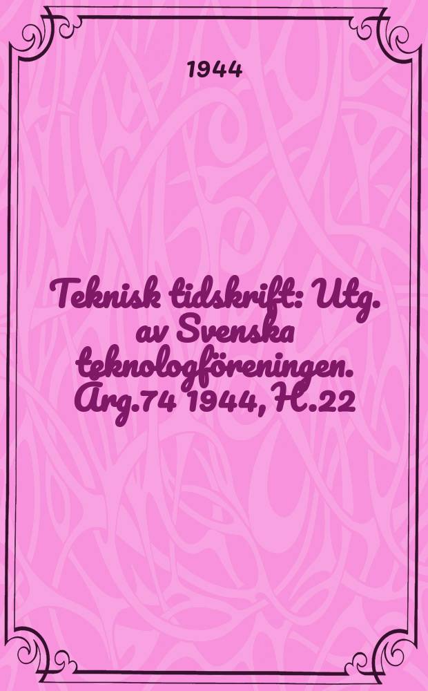 Teknisk tidskrift : Utg. av Svenska teknologföreningen. Årg.74 1944, H.22