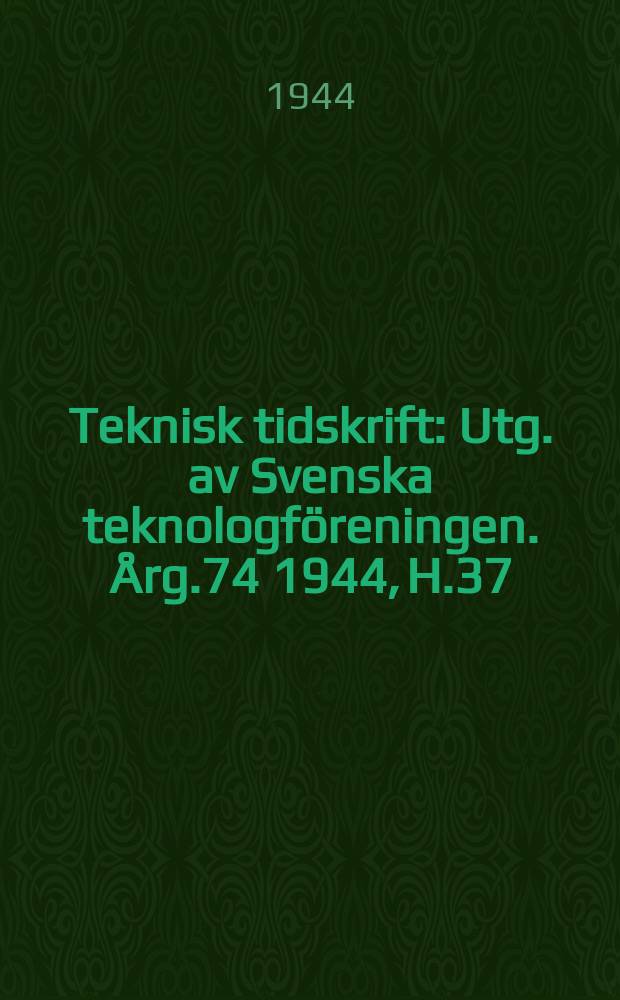Teknisk tidskrift : Utg. av Svenska teknologföreningen. Årg.74 1944, H.37