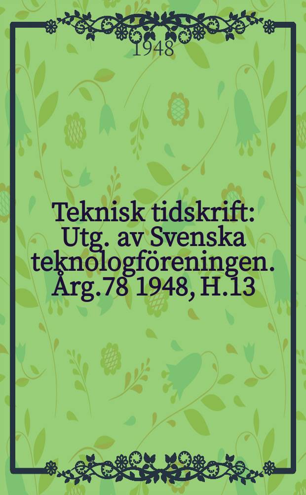 Teknisk tidskrift : Utg. av Svenska teknologföreningen. Årg.78 1948, H.13