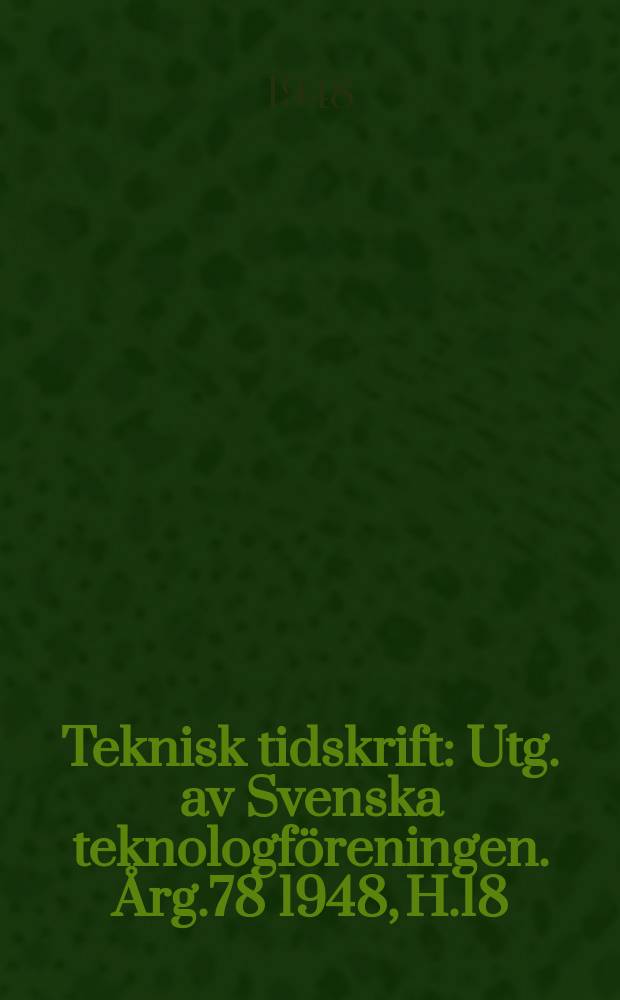 Teknisk tidskrift : Utg. av Svenska teknologföreningen. Årg.78 1948, H.18