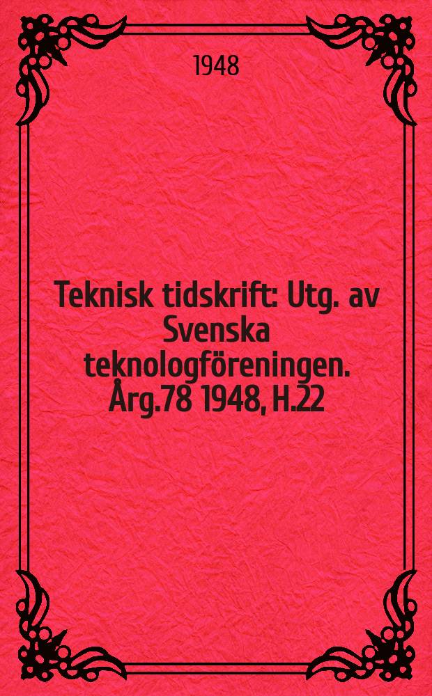Teknisk tidskrift : Utg. av Svenska teknologföreningen. Årg.78 1948, H.22