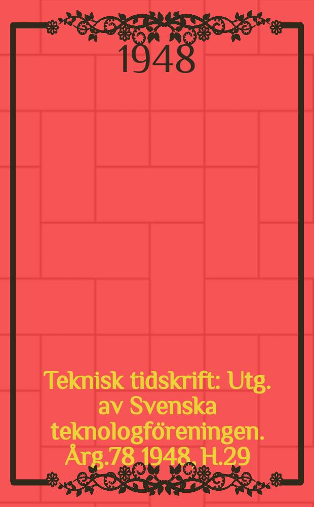 Teknisk tidskrift : Utg. av Svenska teknologföreningen. Årg.78 1948, H.29