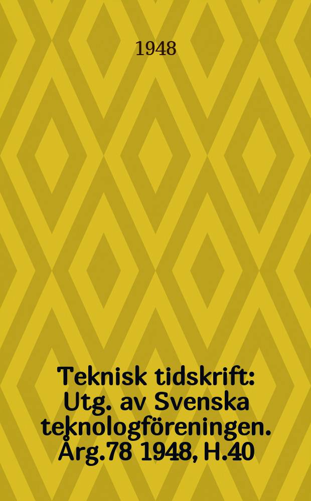 Teknisk tidskrift : Utg. av Svenska teknologföreningen. Årg.78 1948, H.40