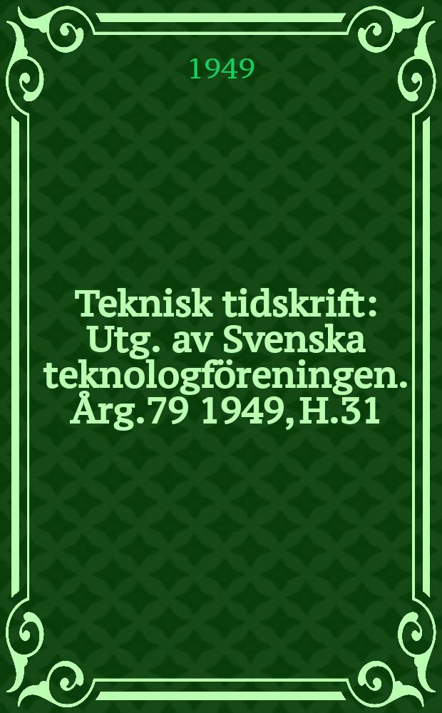 Teknisk tidskrift : Utg. av Svenska teknologföreningen. Årg.79 1949, H.31