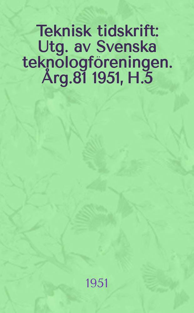 Teknisk tidskrift : Utg. av Svenska teknologf&ouml;reningen. &Aring;rg.81 1951, H.5