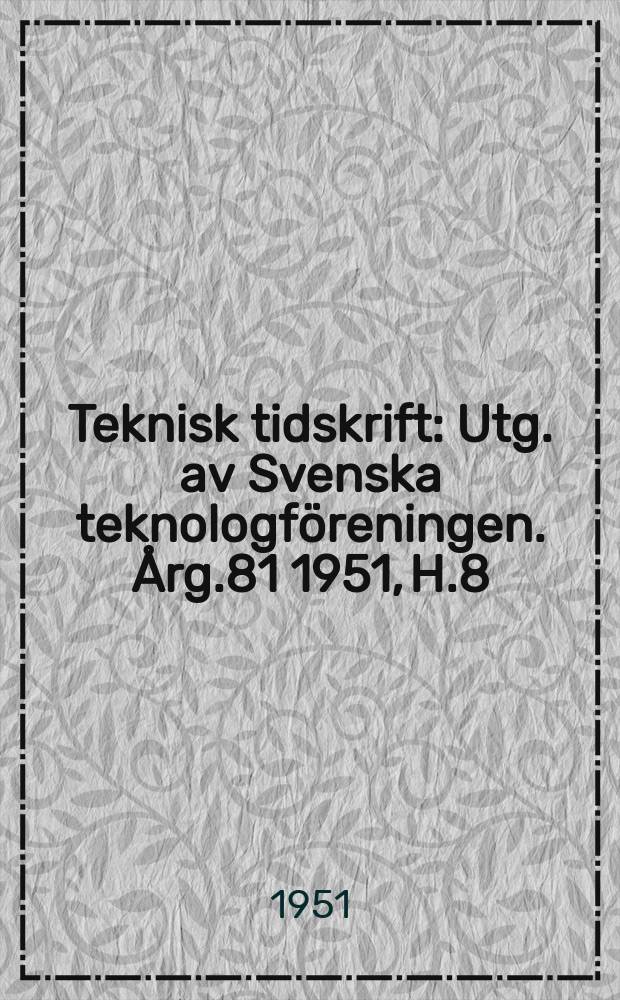 Teknisk tidskrift : Utg. av Svenska teknologföreningen. Årg.81 1951, H.8