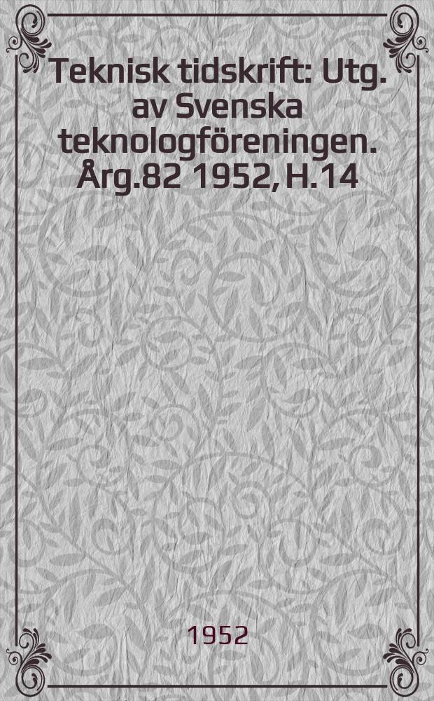 Teknisk tidskrift : Utg. av Svenska teknologföreningen. Årg.82 1952, H.14