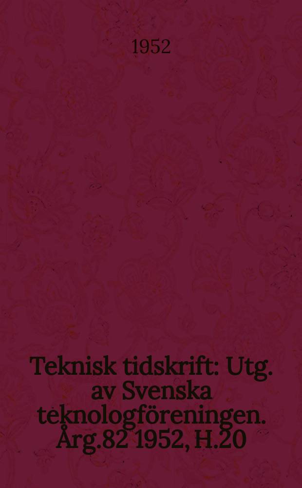 Teknisk tidskrift : Utg. av Svenska teknologföreningen. Årg.82 1952, H.20