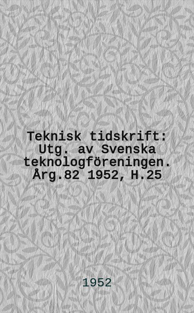 Teknisk tidskrift : Utg. av Svenska teknologföreningen. Årg.82 1952, H.25