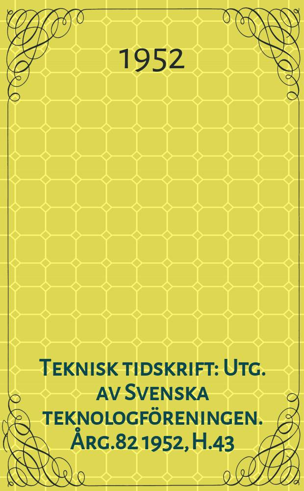 Teknisk tidskrift : Utg. av Svenska teknologföreningen. Årg.82 1952, H.43