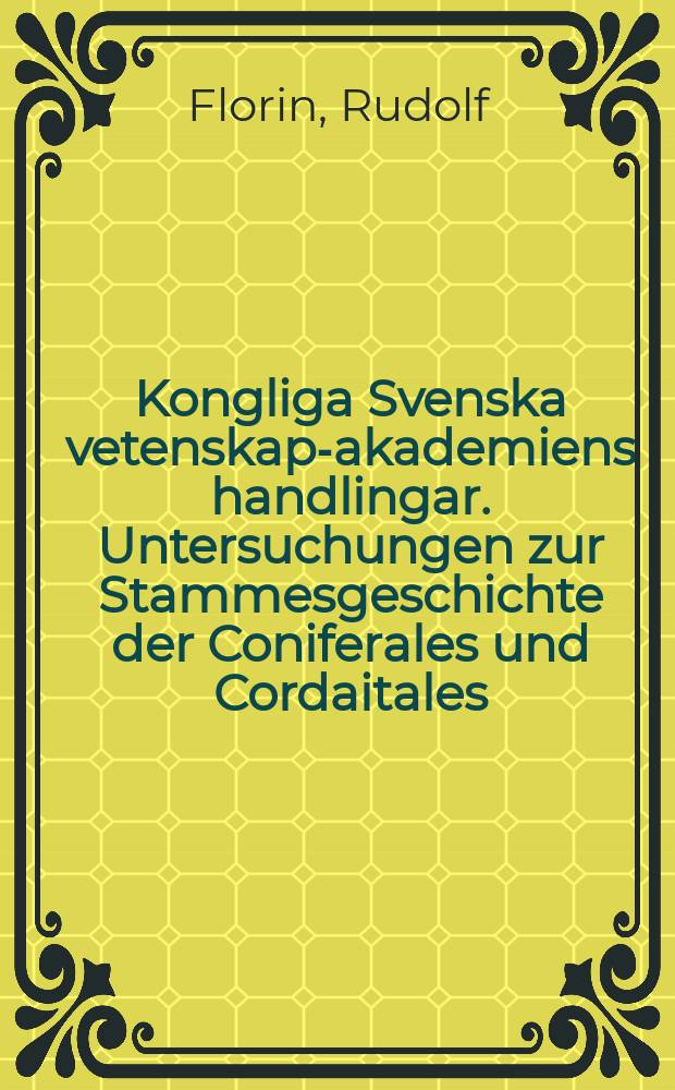 Kongliga Svenska vetenskaps- akademiens handlingar. Untersuchungen zur Stammesgeschichte der Coniferales und Cordaitales