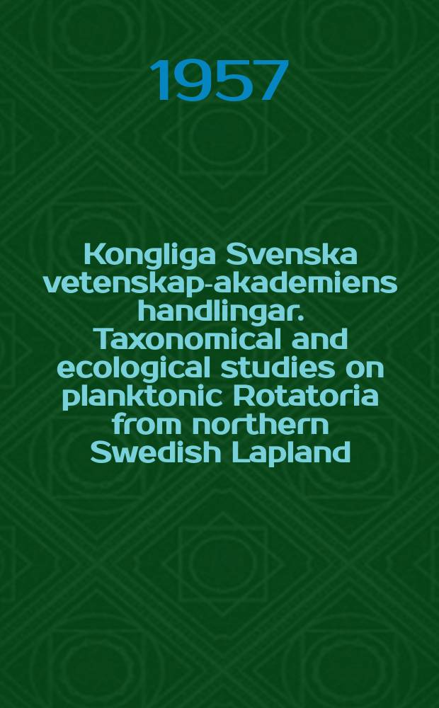 Kongliga Svenska vetenskaps- akademiens handlingar. Taxonomical and ecological studies on planktonic Rotatoria from northern Swedish Lapland