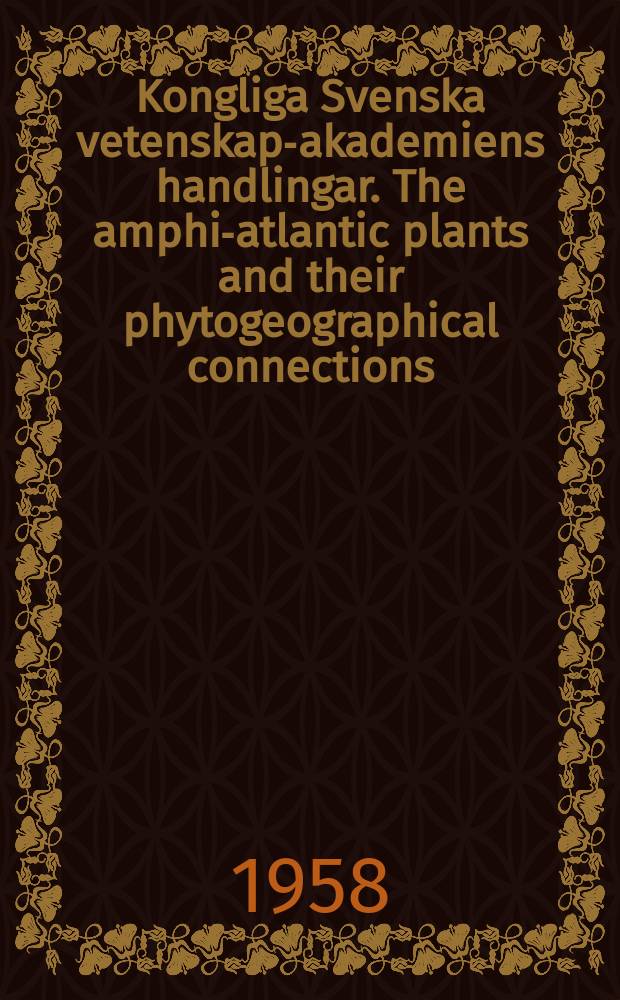 Kongliga Svenska vetenskaps- akademiens handlingar. The amphi-atlantic plants and their phytogeographical connections