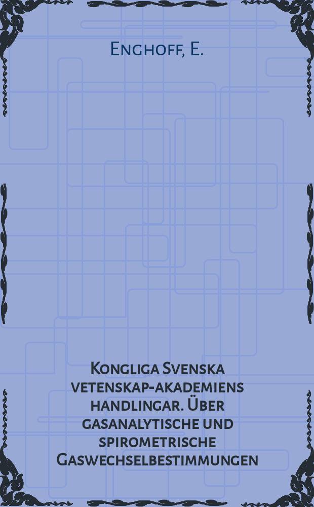 Kongliga Svenska vetenskaps- akademiens handlingar. Über gasanalytische und spirometrische Gaswechselbestimmungen