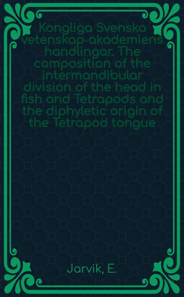 Kongliga Svenska vetenskaps- akademiens handlingar. The composition of the intermandibular division of the head in fish and Tetrapods and the diphyletic origin of the Tetrapod tongue