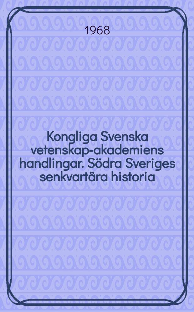 Kongliga Svenska vetenskaps- akademiens handlingar. Södra Sveriges senkvartära historia