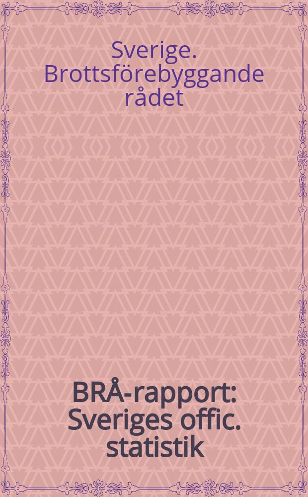 BRÅ-rapport : Sveriges offic. statistik
