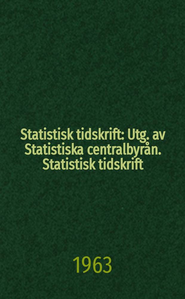 Statistisk tidskrift : Utg. av Statistiska centralbyrån. Statistisk tidskrift