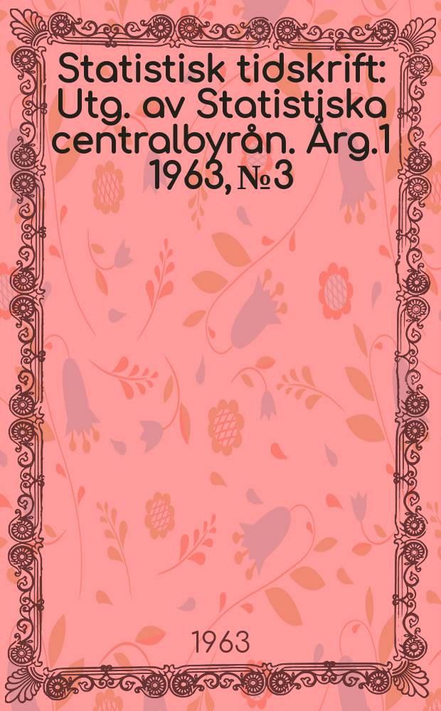 Statistisk tidskrift : Utg. av Statistiska centralbyrån. Årg.1 1963, №3