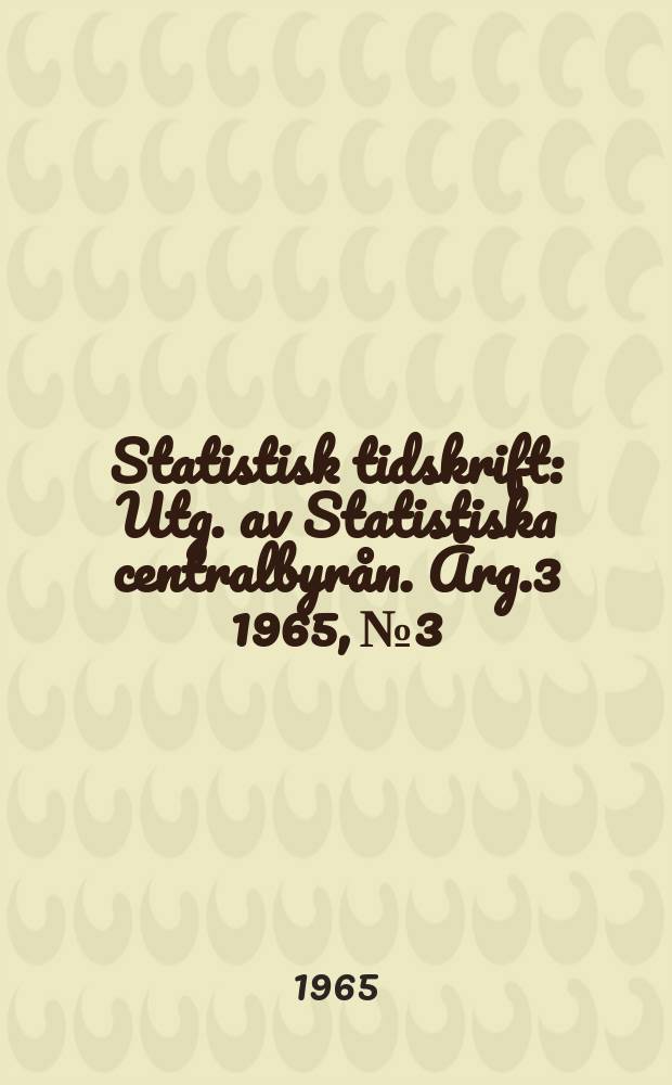Statistisk tidskrift : Utg. av Statistiska centralbyrån. Årg.3 1965, №3