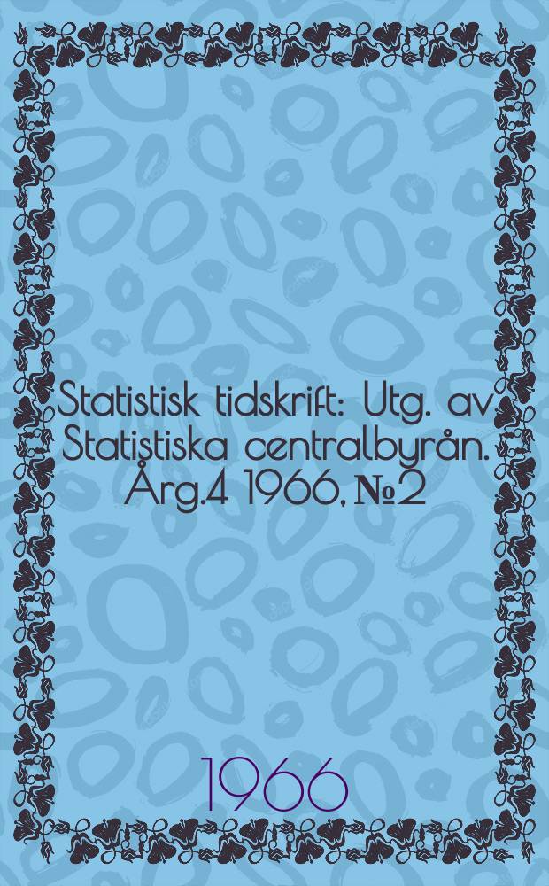 Statistisk tidskrift : Utg. av Statistiska centralbyrån. Årg.4 1966, №2