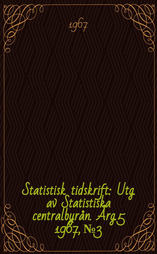 Statistisk tidskrift : Utg. av Statistiska centralbyrån. Årg.5 1967, №3