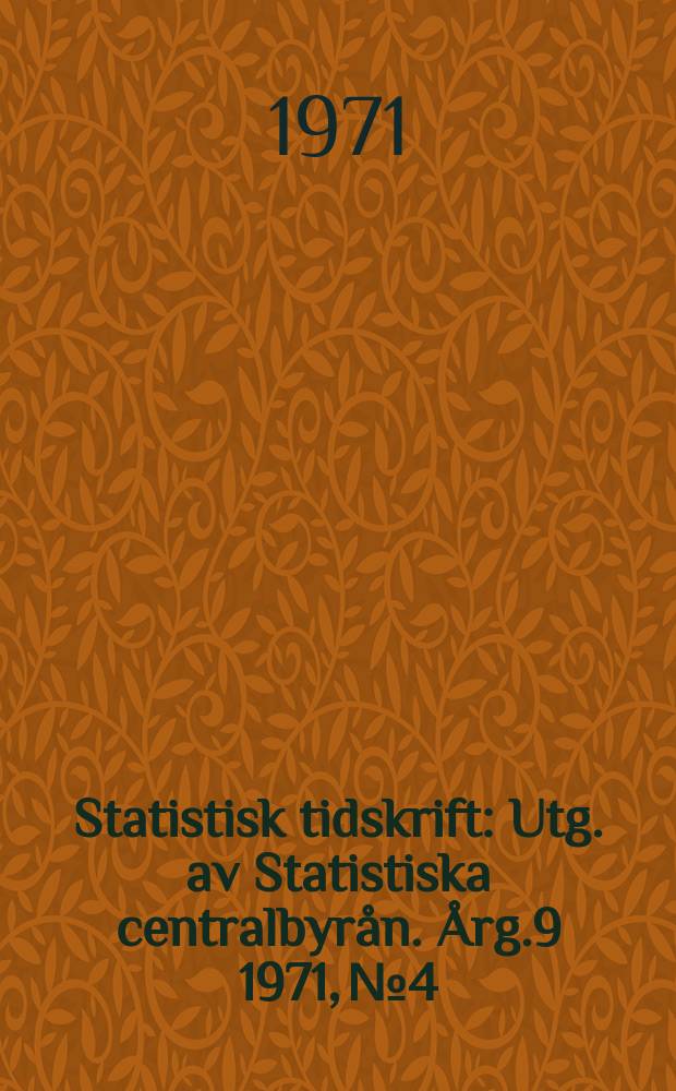 Statistisk tidskrift : Utg. av Statistiska centralbyrån. Årg.9 1971, №4