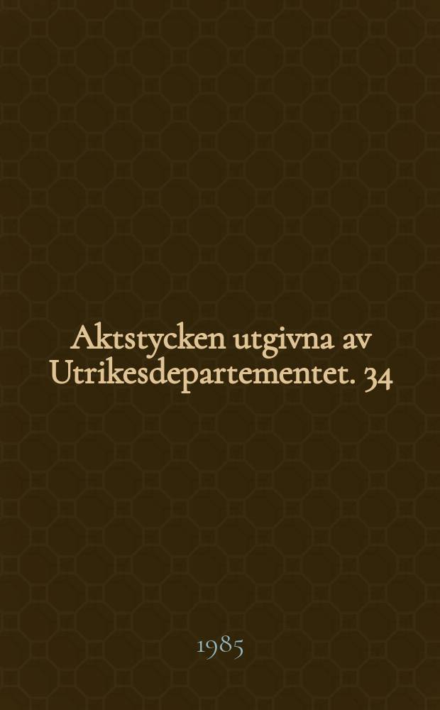 Aktstycken utgivna av Utrikesdepartementet. 34 : 1984