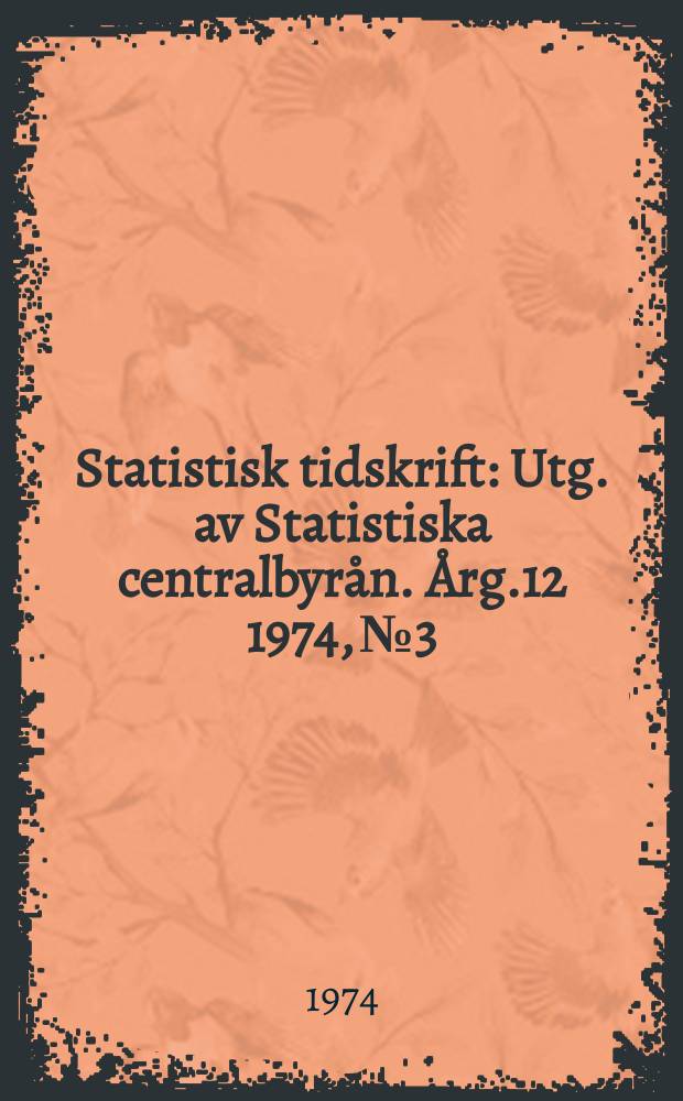 Statistisk tidskrift : Utg. av Statistiska centralbyrån. Årg.12 1974, №3