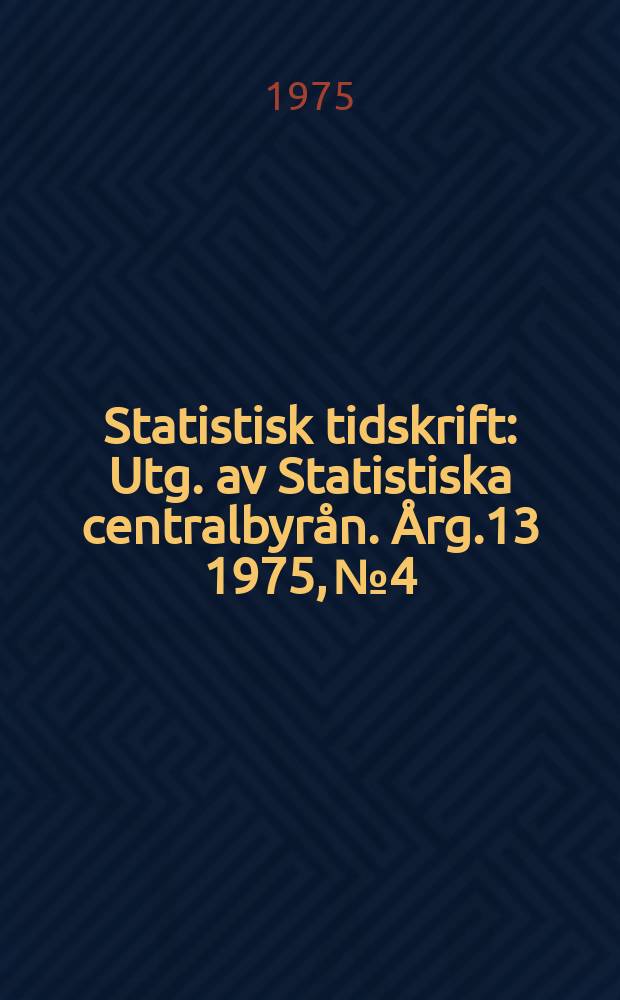 Statistisk tidskrift : Utg. av Statistiska centralbyrån. Årg.13 1975, №4
