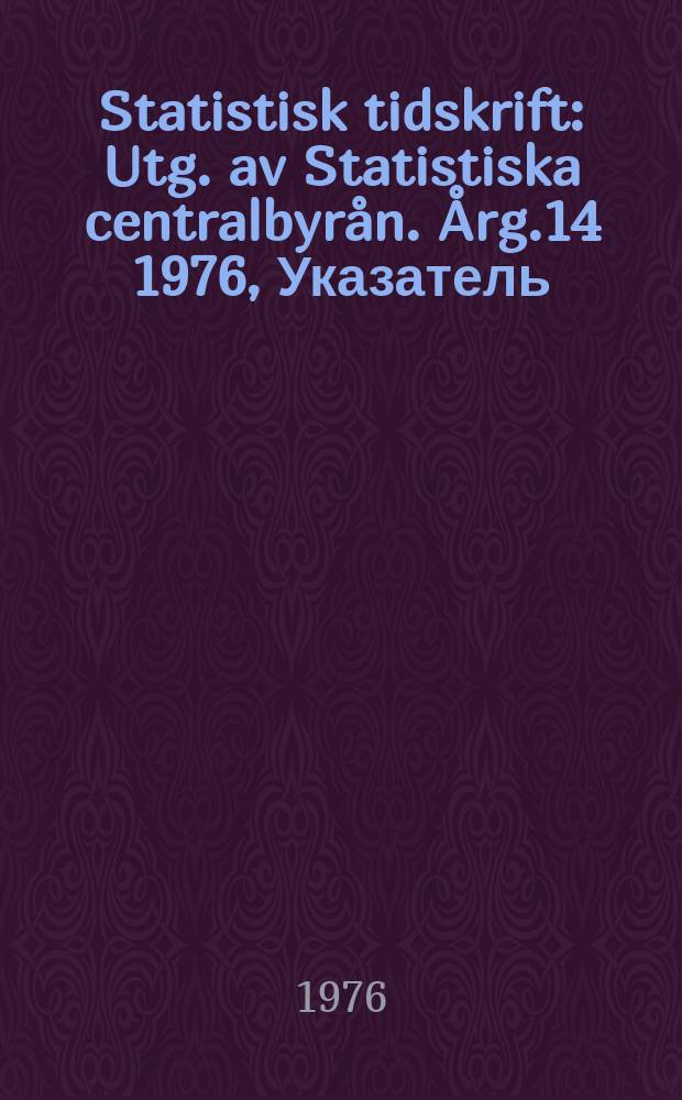 Statistisk tidskrift : Utg. av Statistiska centralbyrån. Årg.14 1976, Указатель