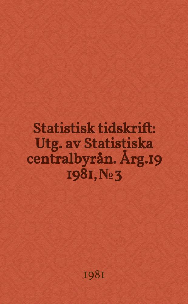 Statistisk tidskrift : Utg. av Statistiska centralbyrån. Årg.19 1981, №3