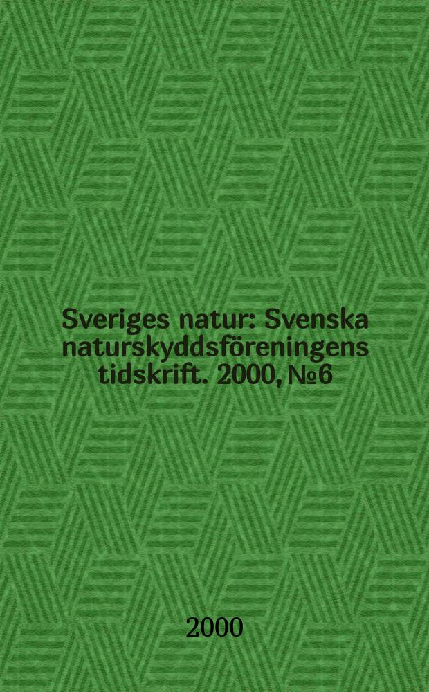 Sveriges natur : Svenska naturskyddsföreningens tidskrift. 2000, №6