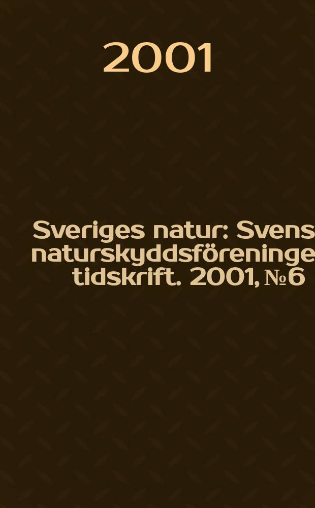 Sveriges natur : Svenska naturskyddsföreningens tidskrift. 2001, №6
