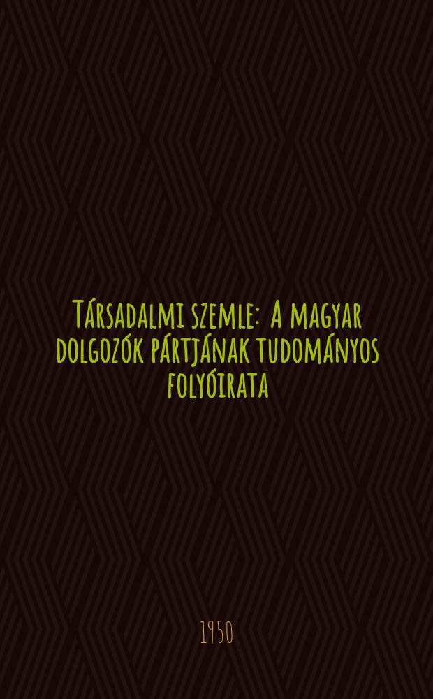 Társadalmi szemle : A magyar dolgozók pártjának tudományos folyóirata