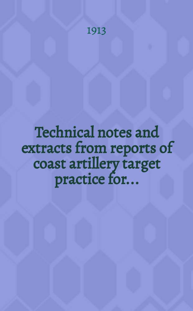 Technical notes and extracts from reports of coast artillery target practice for... : With comments of officers on material and methods, and suggestions for the improvement of practice