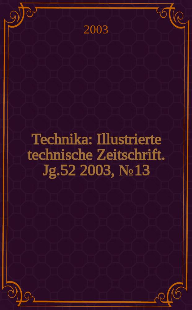 Technika : Illustrierte technische Zeitschrift. Jg.52 2003, №13